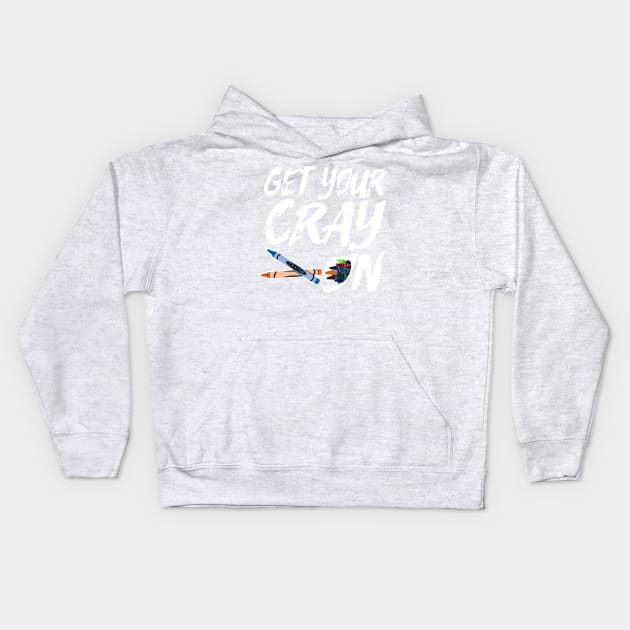 Funny Artsy Saying for Artists and Painters - Get Your Cray On Kids Hoodie by Pangea5